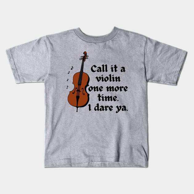 Call It A Violin One More Time. I Dare Ya. Kids T-Shirt by KayBee Gift Shop